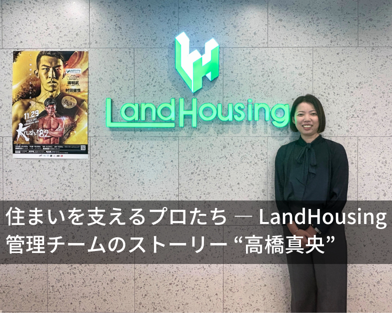【特集記事】住まいを支えるプロたち ― LandHousing管理チームのストーリー  "高橋真央"