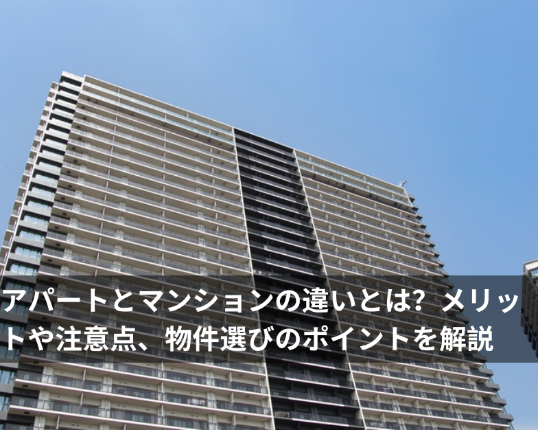 アパートとマンションの違いとは？メリットや注意点、物件選びのポイントを解説
