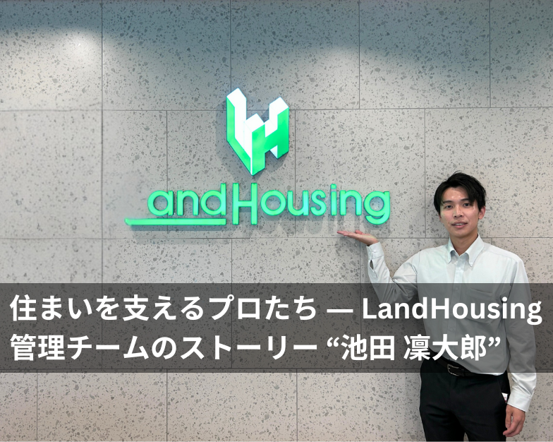 【特集記事】住まいを支えるプロたち ― LandHousing管理チームのストーリー "池田 凜大郎"