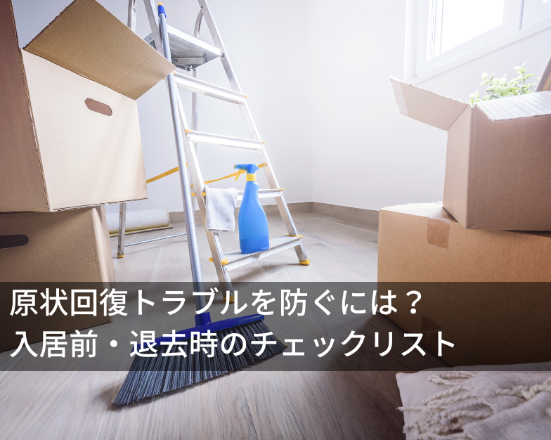 原状回復トラブルを防ぐには？入居前・退去時のチェックリスト